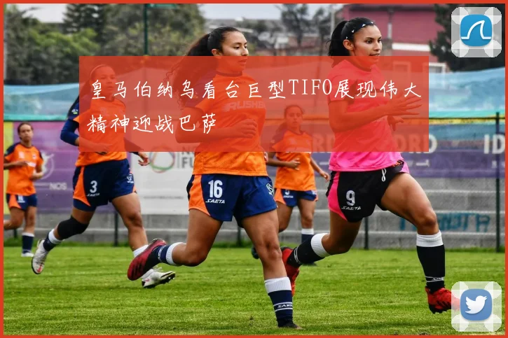 皇马伯纳乌看台巨型TIFO展现伟大精神迎战巴萨