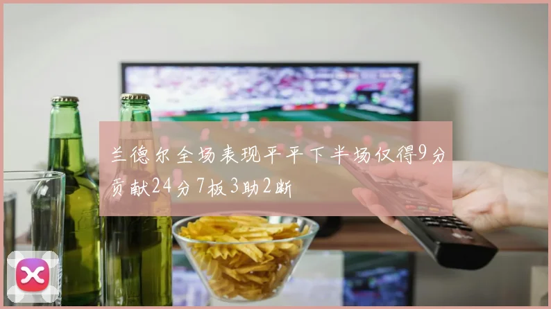 兰德尔全场表现平平下半场仅得9分贡献24分7板3助2断