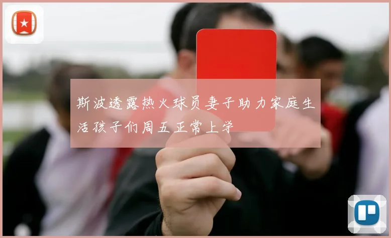 斯波透露热火球员妻子助力家庭生活孩子们周五正常上学