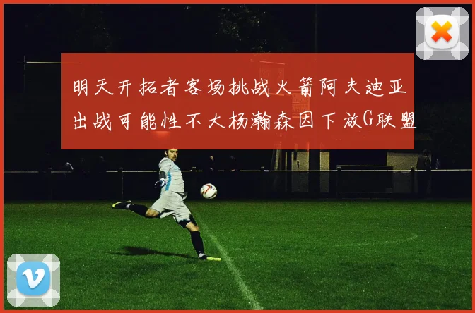 明天开拓者客场挑战火箭阿夫迪亚出战可能性不大杨瀚森因下放G联盟缺席